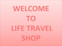 WELCOME TO LIFE TRAVEL SHOP