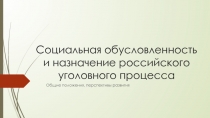 Социальная обусловленность и назначение российского уголовного процесса