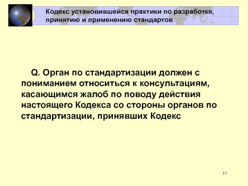 Международное сотрудничество в области стандартизации и сертификации Q. Орган по стандартизации должен с пониманием относиться к консультациям, касающимся Q. Орган по стандартизации должен с пониманием относиться к консультациям, касающимся жалоб по поводу действия настоящего Кодекса