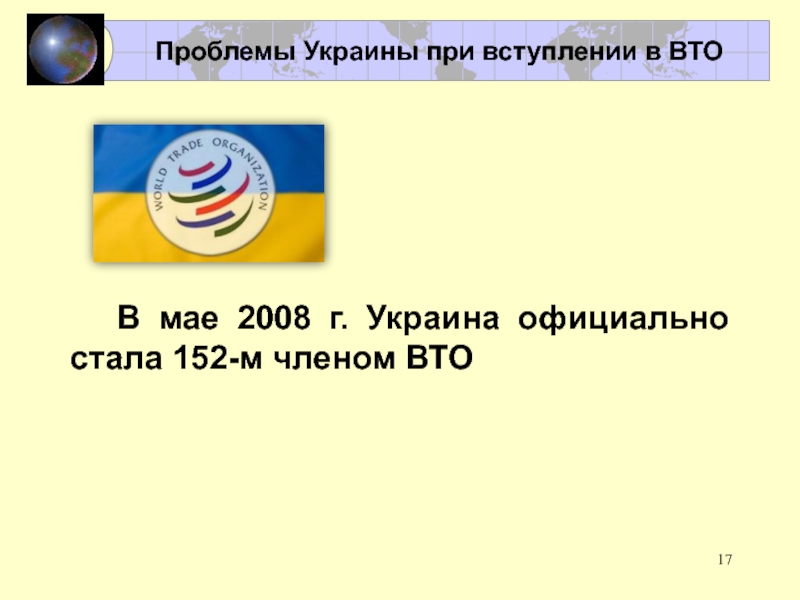 Международное сотрудничество в области стандартизации и сертификации В мае 2008 г. Украина официально стала 152-м членом ВТОПроблемы Украины при вступлении в ВТО В мае 2008 г. Украина официально стала 152-м членом ВТОПроблемы Украины при вступлении в ВТО