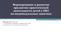 Формирование и развитие предметно-практической деятельности детей с ОВЗ
на