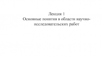 Лекция 1
Основные понятия в области научно-исследовательских работ