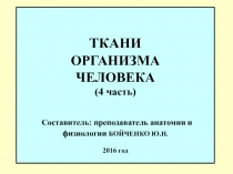 ТКАНИ ОРГАНИЗМА ЧЕЛОВЕКА (4 часть) Составитель: преподаватель анатомии и