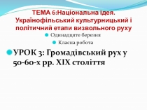 ТЕМА 6:Національна ідея. Українофільський культурницький і політичний етапи