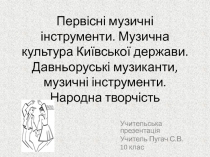 Первісні музичні інструменти. Му зична культура Київської держави. Давньоруські