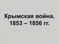 Крымская война. 1853 – 1856 гг