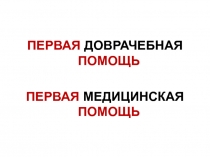 ПЕРВАЯ ДОВРАЧЕБНАЯ ПОМОЩЬ
ПЕРВАЯ МЕДИЦИНСКАЯ ПОМОЩЬ