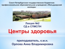 Лекция №2 СД в СПМСПН Центры здоровья преподаватель, к.м.н. Орлова Анна