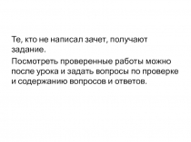 Те, кто не написал зачет, получают задание.
Посмотреть проверенные работы можно