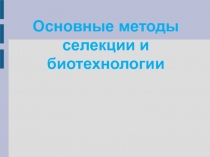 Основные методы селекции и биотехнологии