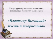 Литературно-музыкальная композиция, посвященная творчеству В.Высоцкого