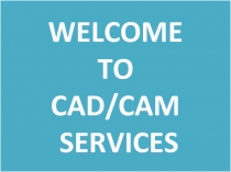WELCOME TO CAD/CAM SERVICES