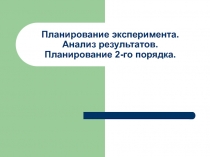 Планирование эксперимента. Анализ результатов. Планирование 2-го порядка