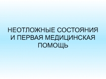 НЕОТЛОЖНЫЕ СОСТОЯНИЯ И ПЕРВАЯ МЕДИЦИНСКАЯ ПОМОЩЬ