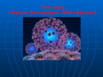 Тема урока  Вирусы. Бактериофаги. ВИЧ-инфекция