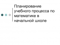 Планирование учебного процесса по математике в начальной школе