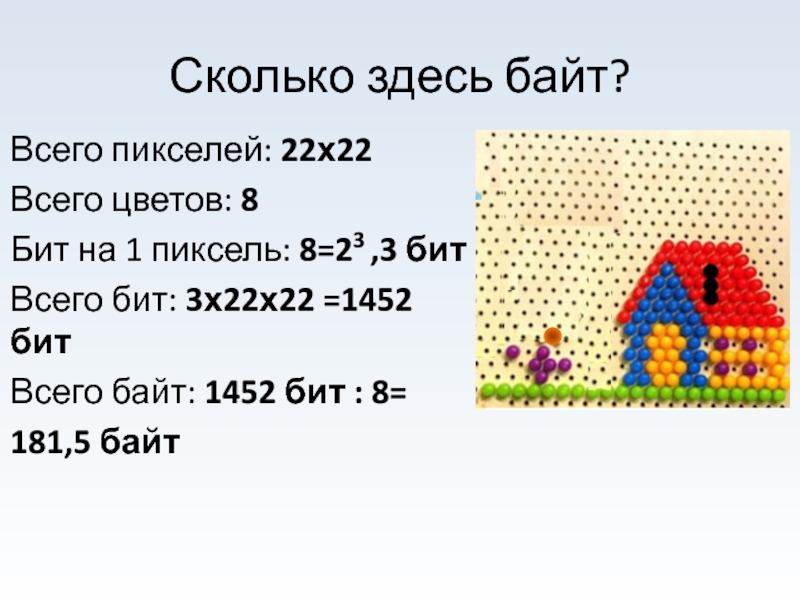 Сколько здесь байт?Всего пикселей: 22х22Всего цветов: 8Бит на 1 пиксель: 8=23 ,3 битВсего бит: 3х22х22 =1452 бит