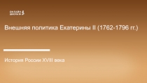 Внешняя политика Екатерины II (1762-1796 гг.)
История России XVIII века
