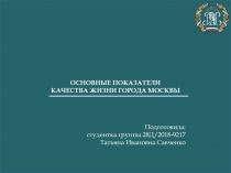 ОСНОВНЫЕ ПОКАЗАТЕЛИ
КАЧЕСТВА ЖИЗНИ ГОРОДА МОСКВЫ
Подготовила:
с тудентка группы