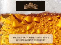ЧРЕЗМЕРНОЕ УПОТРЕБЛЕНИЕ ПИВА ВРЕДИТ ВАШЕМУ ЗДОРОВЬЮ