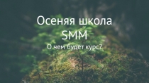 Осеняя школа
SMM
О чем будет курс?