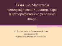 Тема 1.2. Масштабы топографических планов, карт. Картографические условные