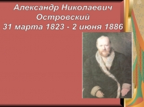 Александр Николаевич
Островский
31 марта 1823 - 2 июня 1886