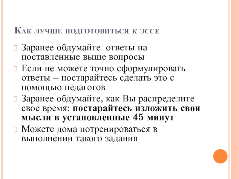 Как лучше подготовиться к эссеЗаранее обдумайте ответы на поставленные выше вопросыЕсли не можете точно сформулировать ответы –