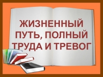 ЖИЗНЕННЫЙ ПУТЬ, ПОЛНЫЙ ТРУДА И ТРЕВОГ