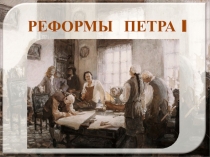 РЕФОРМЫ ПЕТРА I