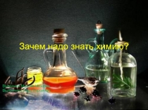 Зачем надо знать химию?