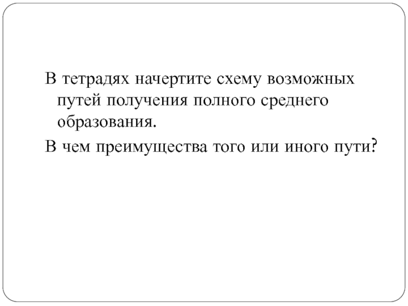 В тетрадях начертите схему возможных путей получения полного среднего образования.В чем преимущества того или иного пути?