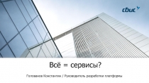 Всё = сервисы?
Голованов Константин / Руководитель разработки платформы