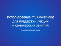 Использование MS PowerPoint для поддержки лекций и семинарских занятий