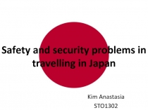 Kim Anastasia
STO1302
Safety and security problems in travelling in Japan