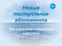 Новые поступления абонемента
для взрослых читателей
м ай-июнь