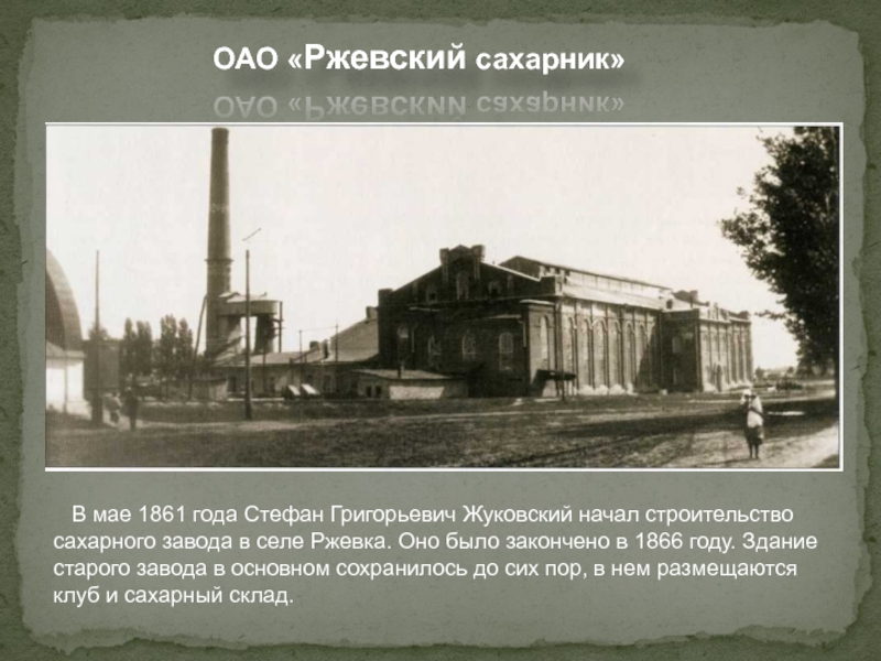 ОАО «Ржевский сахарник»  В мае 1861 года Стефан Григорьевич Жуковский начал строительство сахарного завода в селе