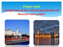 Project work Comparison of the cultural peculiarities of Moscow and London