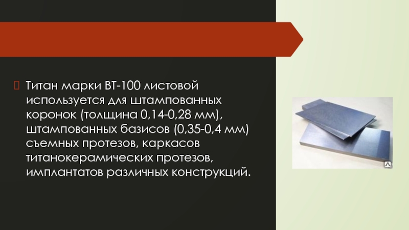 Титан марки ВТ-100 листовой используется для штампованных коронок (толщина 0,14-0,28 мм), штампованных базисов (0,35-0,4 мм) съемных протезов,