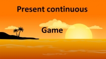 Present continuous
Game