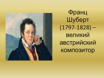 Франц Шуберт (1797-1828) – великий австрийский композитор