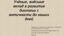 Учёные, внёсшие вклад в развитие биологии с античности до наших дней
Материал