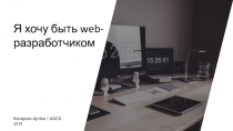Я хочу быть web-
разработчиком
Кочергин Артём | ААСК 2019