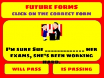 FUTURE FORMS
click on the correct form
will pass
is passing
I’m sure Sue