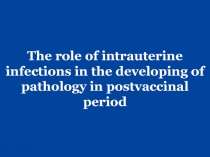 The role of intrauterine infections in the developing of pathology in