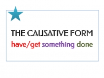 THE CAUSATIVE FORM
have/get something done