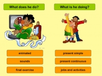 What does he do?
What is he doing?
animated
sounds
final exercise
present