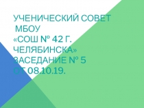 Ученический совет МБОУ СОШ № 42 г. Челябинска Заседание № 5 от 08.10.19