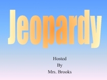 Hosted
By
Mrs. Brooks
Jeopardy