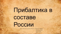 Прибалтика в составе России
Работу выполнили ученики 9А класса: Подольченко